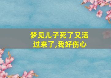 梦见儿子死了又活过来了,我好伤心