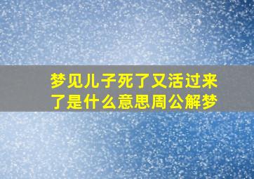 梦见儿子死了又活过来了是什么意思周公解梦