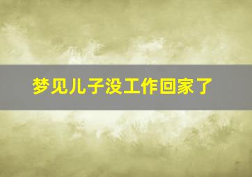 梦见儿子没工作回家了