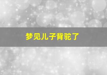 梦见儿子背驼了