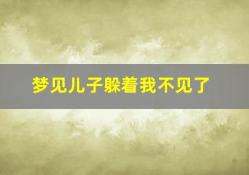 梦见儿子躲着我不见了