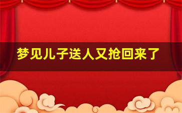 梦见儿子送人又抢回来了