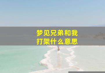 梦见兄弟和我打架什么意思