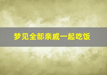 梦见全部亲戚一起吃饭