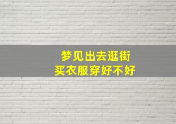 梦见出去逛街买衣服穿好不好