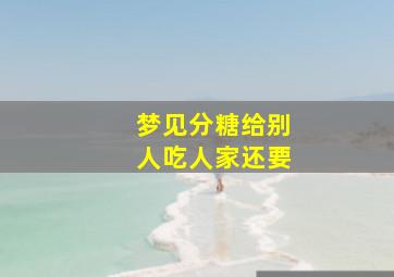 梦见分糖给别人吃人家还要