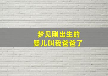 梦见刚出生的婴儿叫我爸爸了