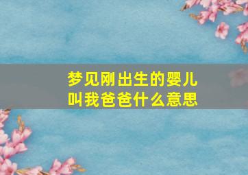 梦见刚出生的婴儿叫我爸爸什么意思