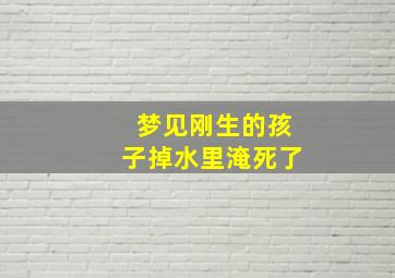 梦见刚生的孩子掉水里淹死了