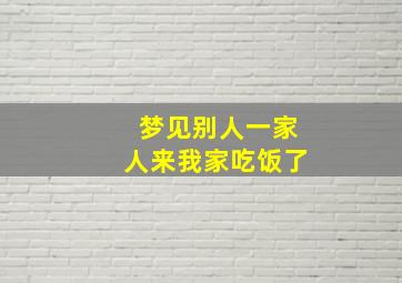 梦见别人一家人来我家吃饭了