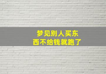 梦见别人买东西不给钱就跑了