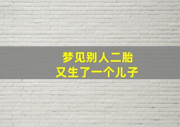 梦见别人二胎又生了一个儿子