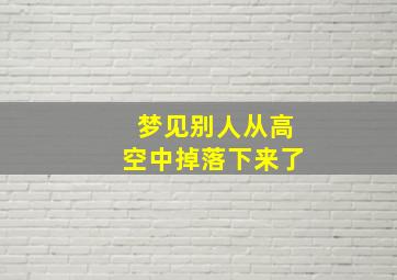 梦见别人从高空中掉落下来了