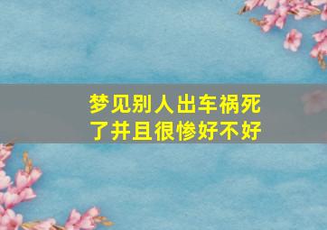 梦见别人出车祸死了并且很惨好不好