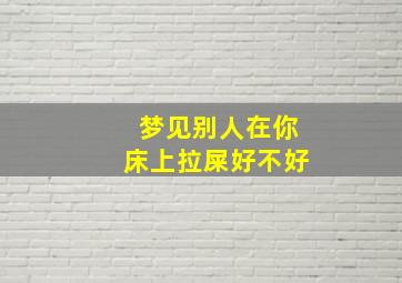 梦见别人在你床上拉屎好不好