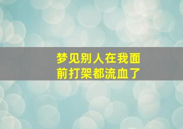 梦见别人在我面前打架都流血了