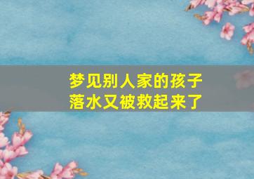 梦见别人家的孩子落水又被救起来了