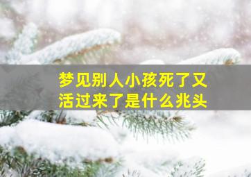 梦见别人小孩死了又活过来了是什么兆头