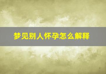 梦见别人怀孕怎么解释