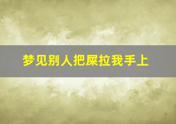 梦见别人把屎拉我手上