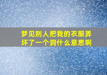 梦见别人把我的衣服弄坏了一个洞什么意思啊