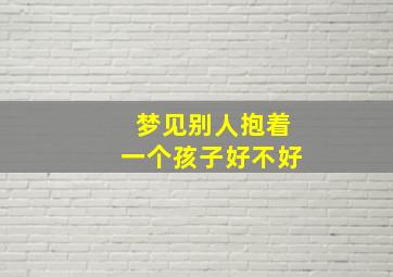 梦见别人抱着一个孩子好不好