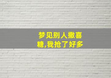 梦见别人撒喜糖,我抢了好多