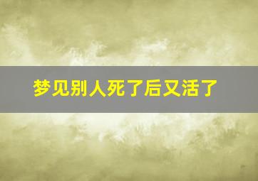 梦见别人死了后又活了