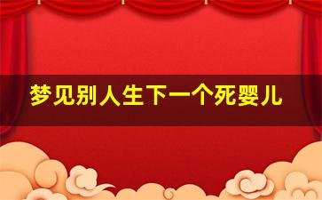 梦见别人生下一个死婴儿