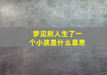 梦见别人生了一个小孩是什么意思