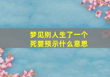 梦见别人生了一个死婴预示什么意思