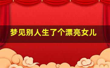 梦见别人生了个漂亮女儿