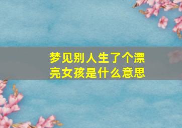 梦见别人生了个漂亮女孩是什么意思