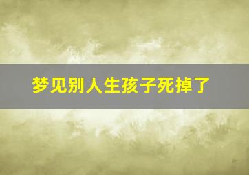 梦见别人生孩子死掉了