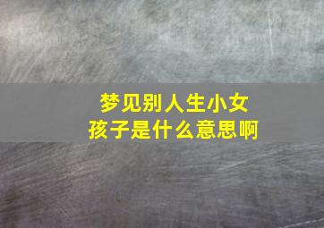 梦见别人生小女孩子是什么意思啊