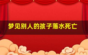 梦见别人的孩子落水死亡