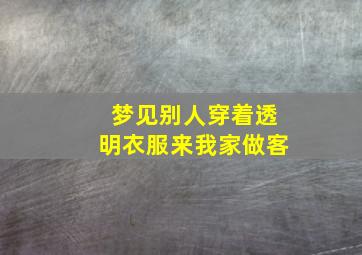 梦见别人穿着透明衣服来我家做客