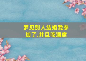 梦见别人结婚我参加了,并且吃酒席