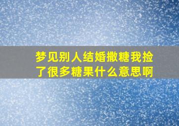 梦见别人结婚撒糖我捡了很多糖果什么意思啊