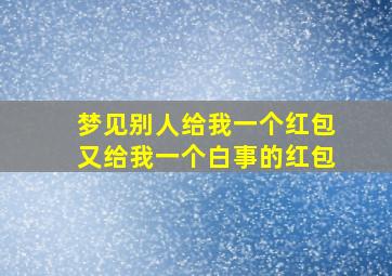 梦见别人给我一个红包又给我一个白事的红包