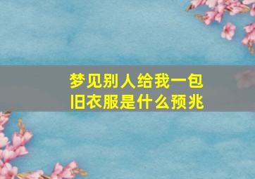 梦见别人给我一包旧衣服是什么预兆