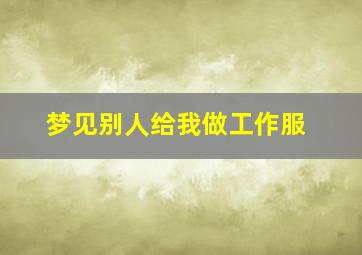 梦见别人给我做工作服