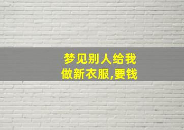 梦见别人给我做新衣服,要钱