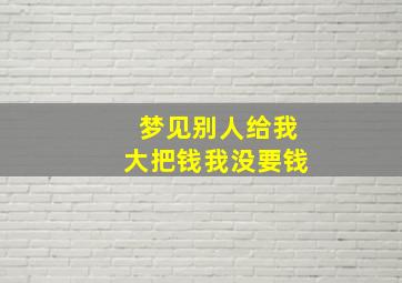 梦见别人给我大把钱我没要钱