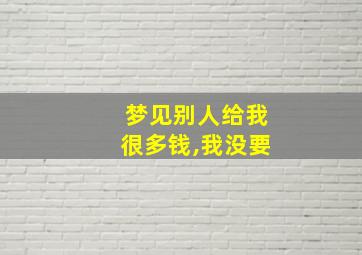 梦见别人给我很多钱,我没要