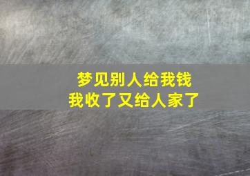 梦见别人给我钱我收了又给人家了