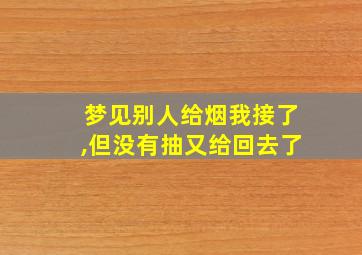 梦见别人给烟我接了,但没有抽又给回去了