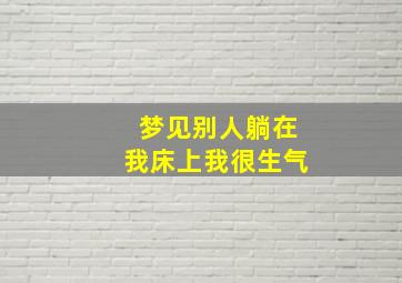 梦见别人躺在我床上我很生气