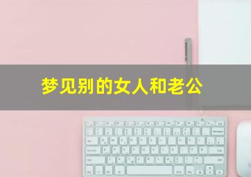 梦见别的女人和老公