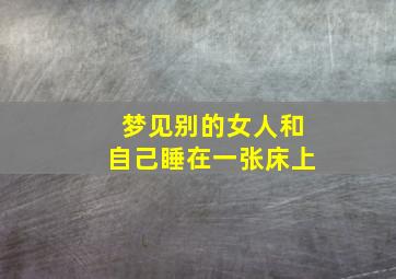 梦见别的女人和自己睡在一张床上